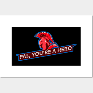 Pal, You're A Hero Posters and Art